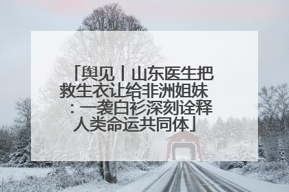 舆见丨山东医生把救生衣让给非洲姐妹：一袭白衫深刻诠释人类命运共同体