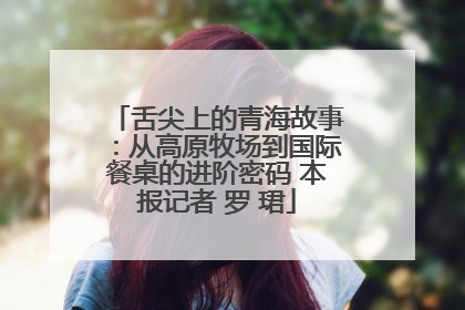 舌尖上的青海故事：从高原牧场到国际餐桌的进阶密码 本报记者 罗 珺
