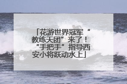 花游世界冠军“教练天团”来了！“手把手”指导西安小将跃动水上