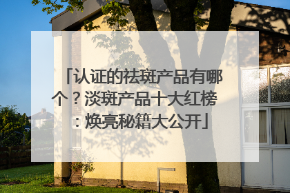 认证的祛斑产品有哪个？淡斑产品十大红榜：焕亮秘籍大公开