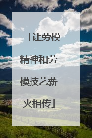 让劳模精神和劳模技艺薪火相传