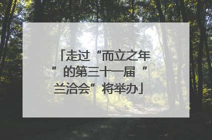 走过“而立之年”的第三十一届“兰洽会”将举办