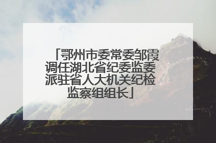 鄂州市委常委邹霞调任湖北省纪委监委派驻省人大机关纪检监察组组长