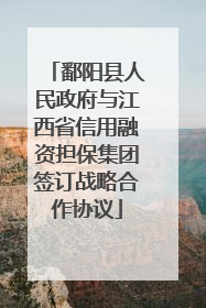 鄱阳县人民政府与江西省信用融资担保集团签订战略合作协议