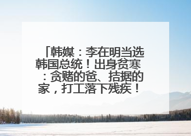 韩媒：李在明当选韩国总统！出身贫寒：贪赌的爸、拮据的家，打工落下残疾！如今仍官司缠身