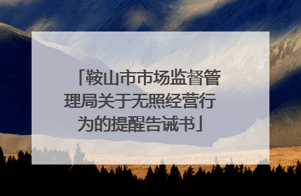 鞍山市市场监督管理局关于无照经营行为的提醒告诫书