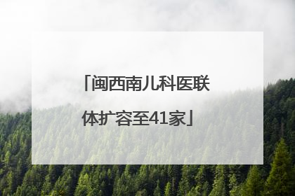 闽西南儿科医联体扩容至41家