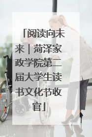 阅读向未来｜菏泽家政学院第二届大学生读书文化节收官