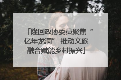 隆回政协委员聚焦“亿年龙洞” 推动文旅融合赋能乡村振兴