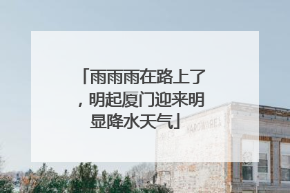 雨雨雨在路上了，明起厦门迎来明显降水天气