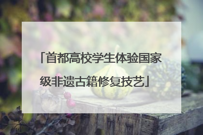 首都高校学生体验国家级非遗古籍修复技艺