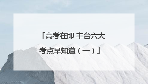 高考在即 丰台六大考点早知道（一）