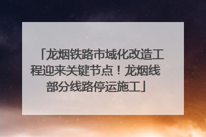 龙烟铁路市域化改造工程迎来关键节点！龙烟线部分线路停运施工