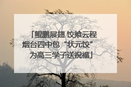 鲲鹏展翅 饺飨云程 烟台四中包“状元饺” 为高三学子送祝福