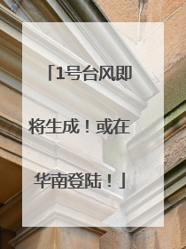 1号台风即将生成！或在华南登陆！