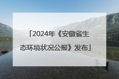 2024年《安徽省生态环境状况公报》发布