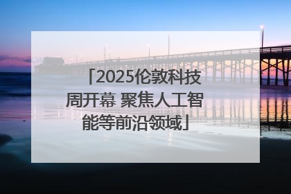 2025伦敦科技周开幕 聚焦人工智能等前沿领域