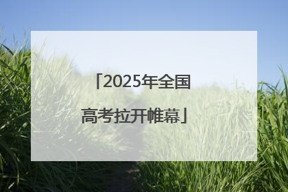 2025年全国高考拉开帷幕