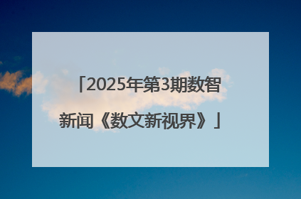 2025年第3期数智新闻《数文新视界》