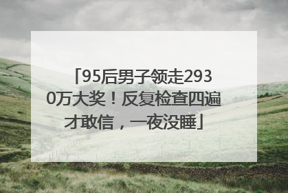 95后男子领走2930万大奖！反复检查四遍才敢信，一夜没睡